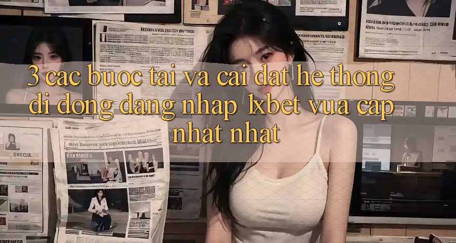 3. Các bước Tải Và Cài Đặt Hệ thống di động Đăng Nhập 1xbet Vừa cập nhật Nhất