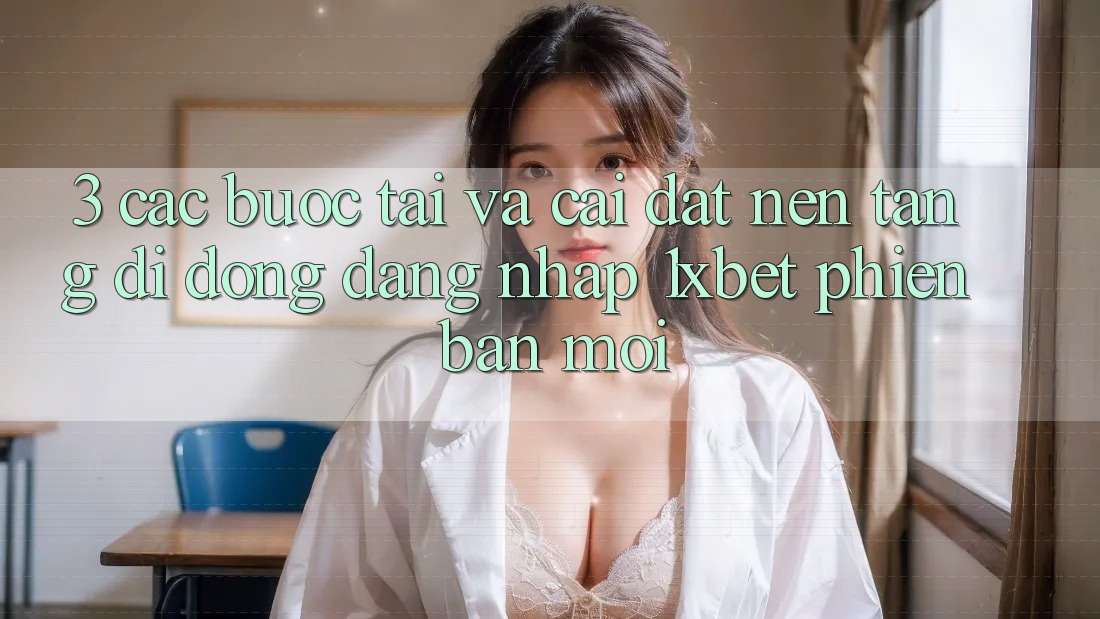 3. Các bước Tải Và Cài Đặt Nền tảng di động Đăng Nhập 1xbet Phiên bản mới 3. Các bước Tải Và Cài Đặt Nền tảng di động Đăng Nhập 1xbet Phiên bản mới