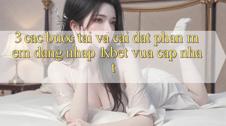3. Các bước Tải Và Cài Đặt Phần mềm Đăng nhập 1xbet Vừa cập nhật