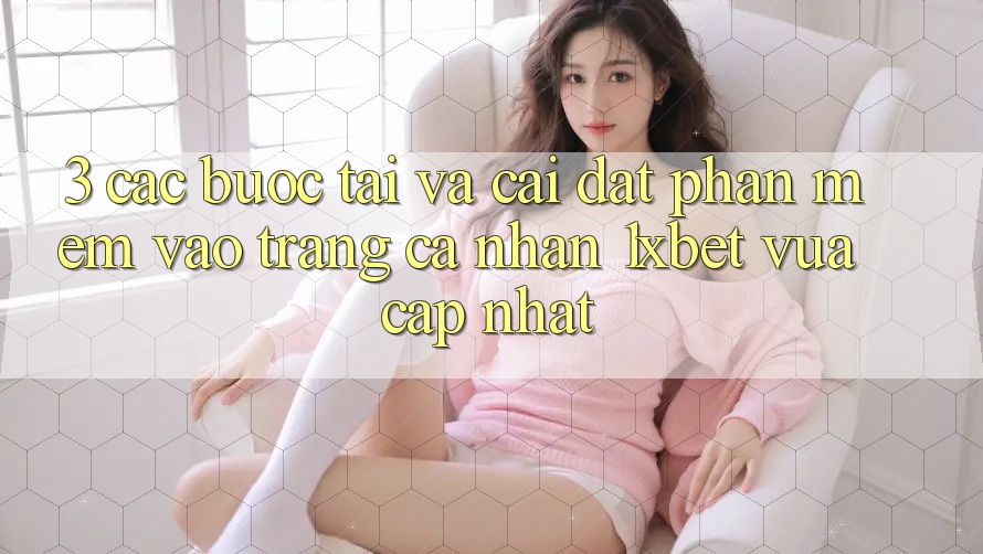 3. Các bước Tải Và Cài Đặt Phần mềm Vào trang cá nhân 1xbet Vừa cập nhật 3. Các bước Tải Và Cài Đặt Phần mềm Vào trang cá nhân 1xbet Vừa cập nhật