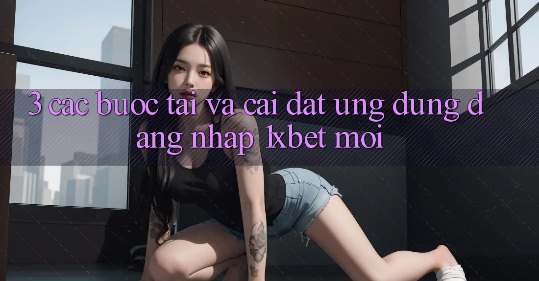 3. Các bước Tải Và Cài Đặt Ứng Dụng Đăng Nhập 1xbet Mới