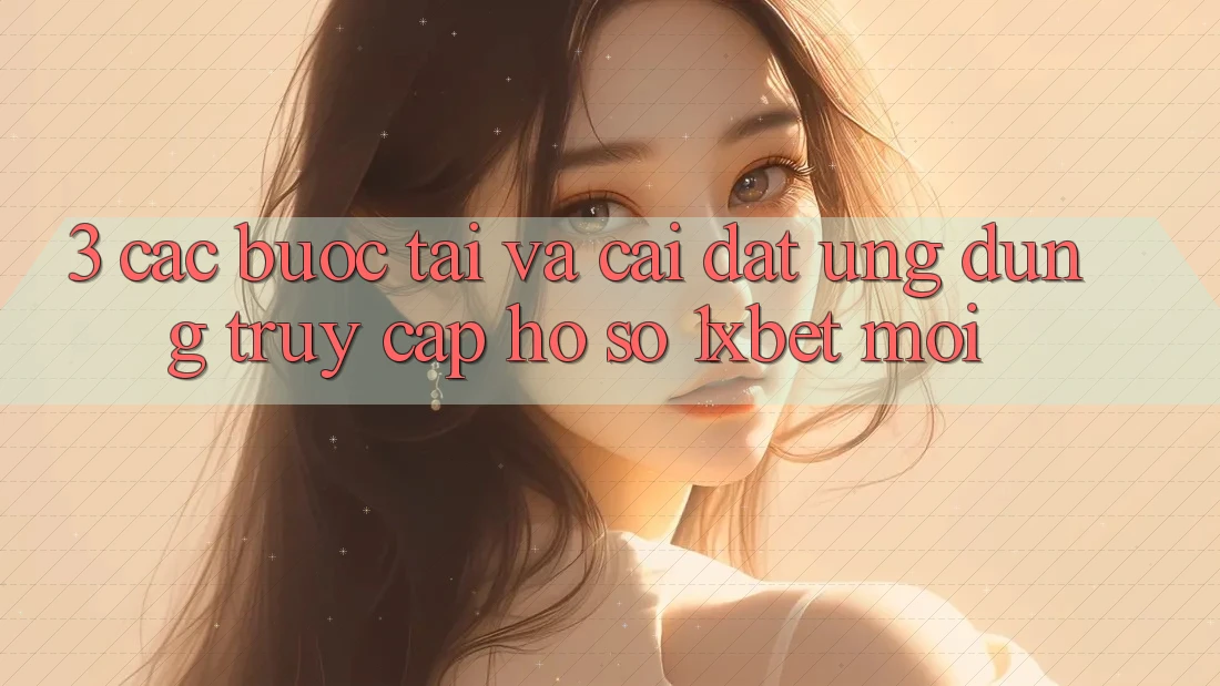 3. Các bước Tải Và Cài Đặt Ứng Dụng Truy cập hồ sơ 1xbet Mới 3. Các bước Tải Và Cài Đặt Ứng Dụng Truy cập hồ sơ 1xbet Mới