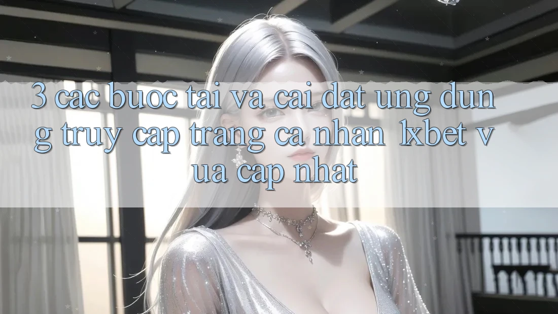 3. Các bước Tải Và Cài Đặt Ứng Dụng Truy cập trang cá nhân 1xbet Vừa cập nhật