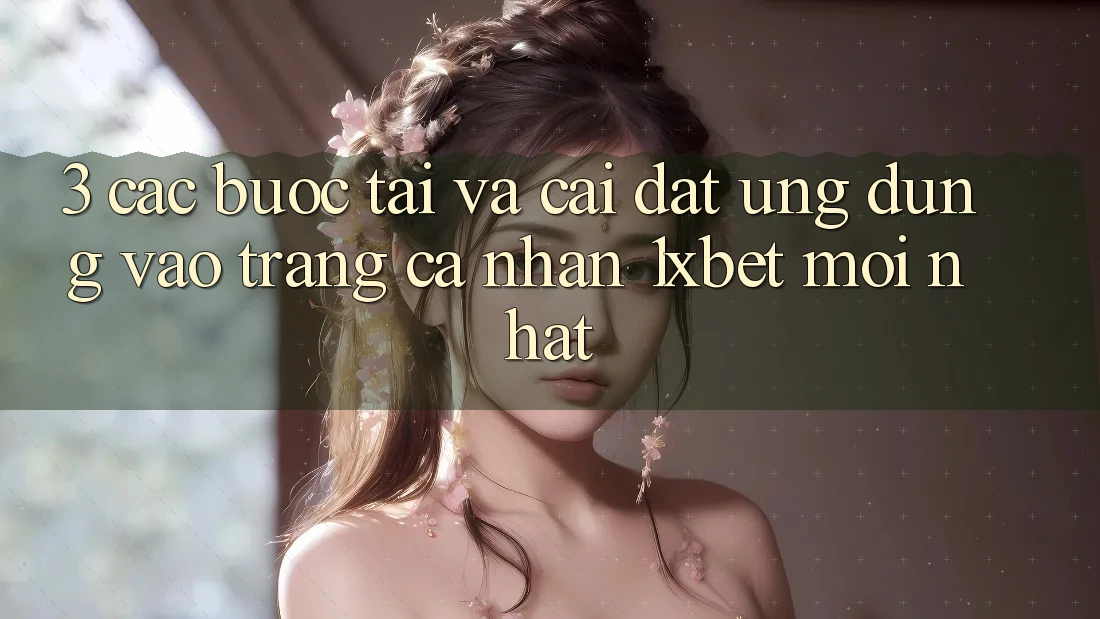 3. Các bước Tải Và Cài Đặt Ứng Dụng Vào trang cá nhân 1xbet Mới Nhất