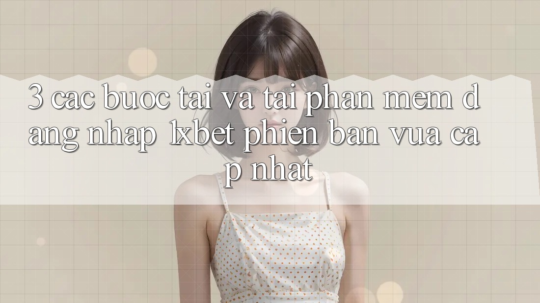 3. Các bước Tải Và Tải Phần mềm Đăng Nhập 1xbet Phiên bản vừa cập nhật