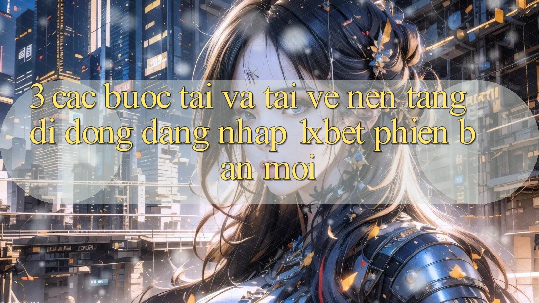 3. Các bước Tải Và Tải về Nền tảng di động Đăng Nhập 1xbet Phiên bản mới