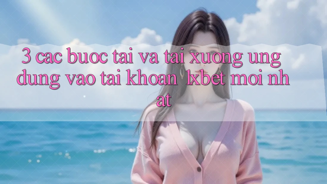 3. Các bước Tải Và Tải xuống Ứng Dụng Vào tài khoản 1xbet Mới Nhất 3. Các bước Tải Và Tải xuống Ứng Dụng Vào tài khoản 1xbet Mới Nhất