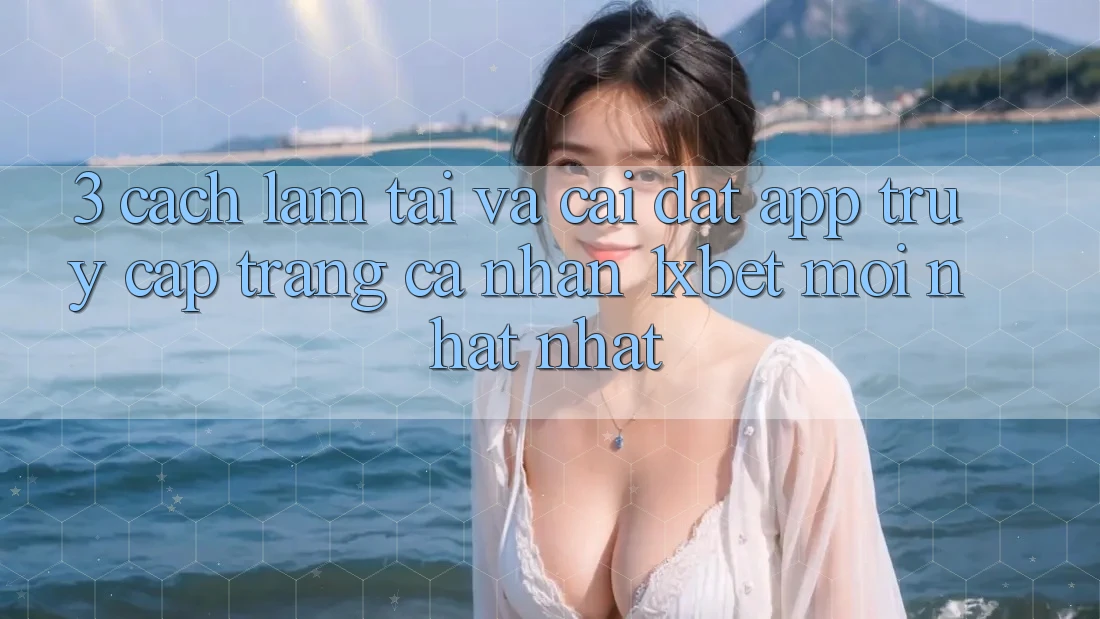 3. Cách làm Tải Và Cài Đặt App Truy cập trang cá nhân 1xbet Mới nhất Nhất 3. Cách làm Tải Và Cài Đặt App Truy cập trang cá nhân 1xbet Mới nhất Nhất