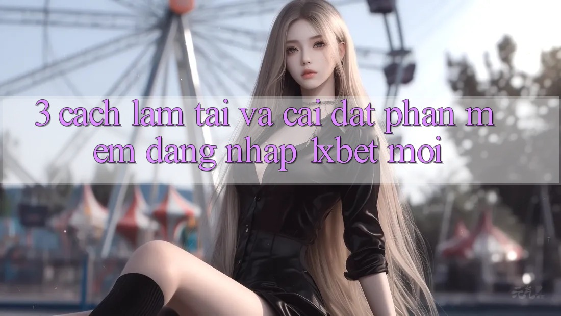 3. Cách làm Tải Và Cài Đặt Phần mềm Đăng Nhập 1xbet Mới 3. Cách làm Tải Và Cài Đặt Phần mềm Đăng Nhập 1xbet Mới