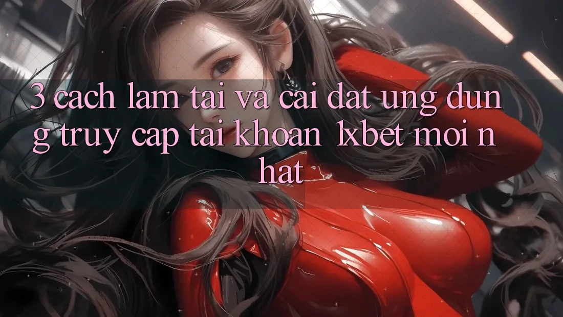 3. Cách làm Tải Và Cài Đặt Ứng Dụng Truy cập tài khoản 1xbet Mới Nhất 3. Cách làm Tải Và Cài Đặt Ứng Dụng Truy cập tài khoản 1xbet Mới Nhất
