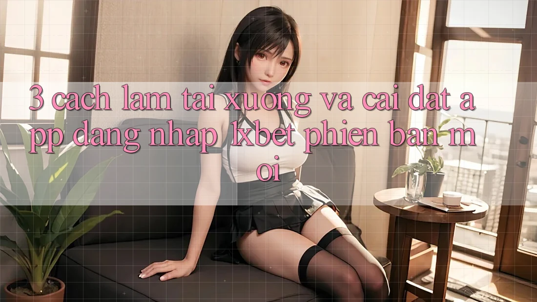 3. Cách làm Tải xuống Và Cài Đặt App Đăng Nhập 1xbet Phiên bản mới