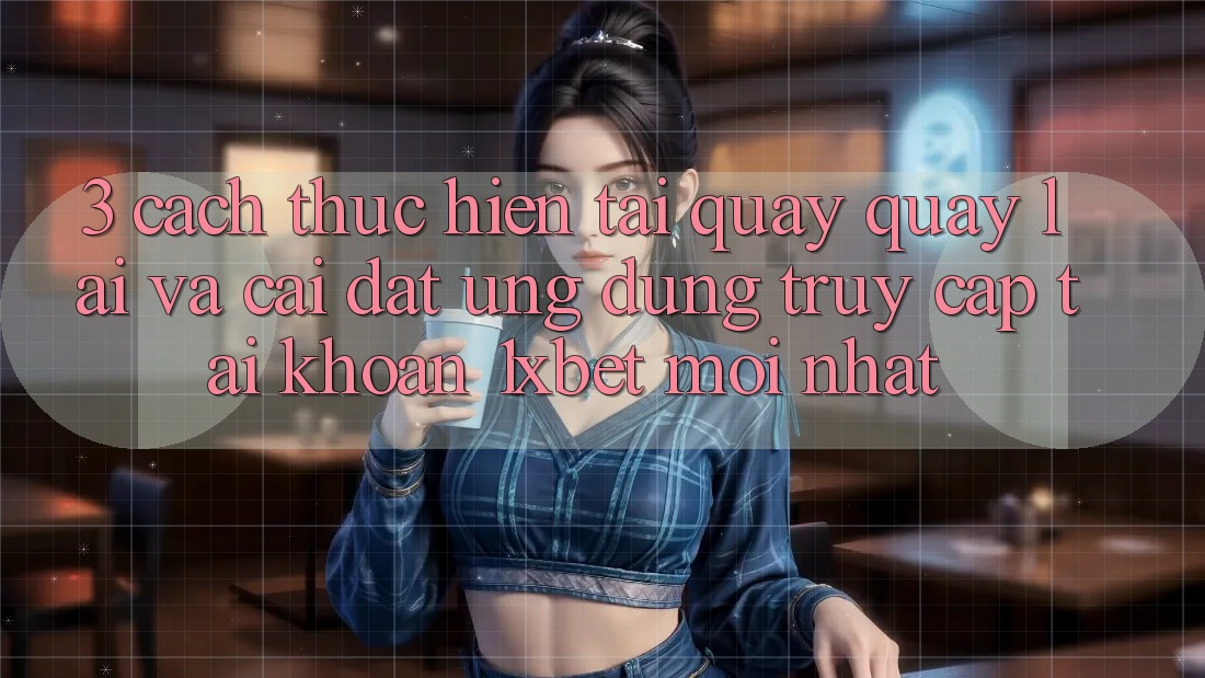 3. Cách thực hiện Tải quay quay lại Và Cài Đặt Ứng Dụng Truy cập tài khoản 1xbet Mới Nhất 3. Cách thực hiện Tải quay quay lại Và Cài Đặt Ứng Dụng Truy cập tài khoản 1xbet Mới Nhất
