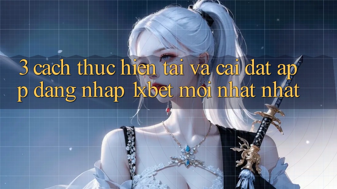 3. Cách thực hiện Tải Và Cài Đặt App Đăng Nhập 1xbet Mới nhất Nhất