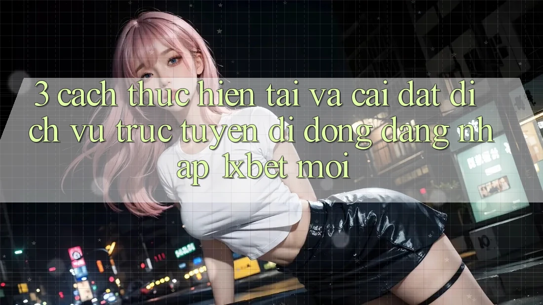 3. Cách thực hiện Tải Và Cài Đặt Dịch vụ trực tuyến di động Đăng Nhập 1xbet Mới 3. Cách thực hiện Tải Và Cài Đặt Dịch vụ trực tuyến di động Đăng Nhập 1xbet Mới
