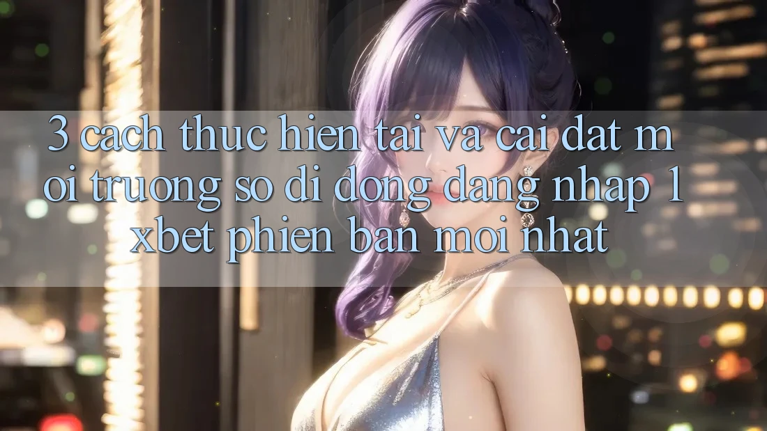 3. Cách thực hiện Tải Và Cài Đặt Môi trường số di động Đăng Nhập 1xbet Phiên bản mới Nhất 3. Cách thực hiện Tải Và Cài Đặt Môi trường số di động Đăng Nhập 1xbet Phiên bản mới Nhất