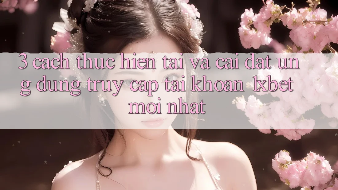 3. Cách thực hiện Tải Và Cài Đặt Ứng Dụng Truy cập tài khoản 1xbet Mới Nhất