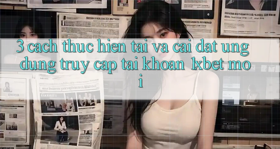 3. Cách thực hiện Tải Và Cài Đặt Ứng dụng Truy cập tài khoản 1xbet Mới 3. Cách thực hiện Tải Và Cài Đặt Ứng dụng Truy cập tài khoản 1xbet Mới