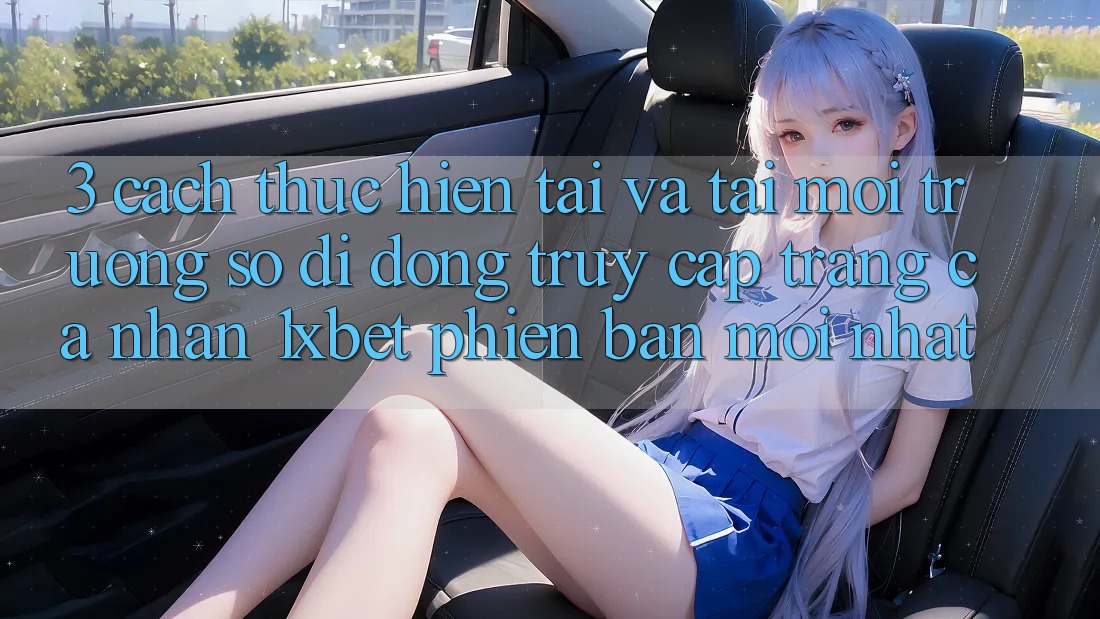 3. Cách thực hiện Tải Và Tải Môi trường số di động Truy cập trang cá nhân 1xbet Phiên bản mới nhất