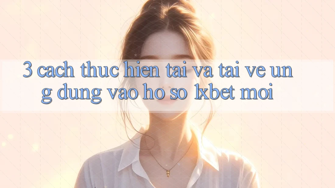 3. Cách thực hiện Tải Và Tải về Ứng Dụng Vào hồ sơ 1xbet Mới 3. Cách thực hiện Tải Và Tải về Ứng Dụng Vào hồ sơ 1xbet Mới