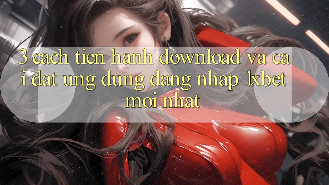 3. Cách tiến hành Download Và Cài Đặt Ứng Dụng Đăng Nhập 1xbet Mới Nhất 3. Cách tiến hành Download Và Cài Đặt Ứng Dụng Đăng Nhập 1xbet Mới Nhất