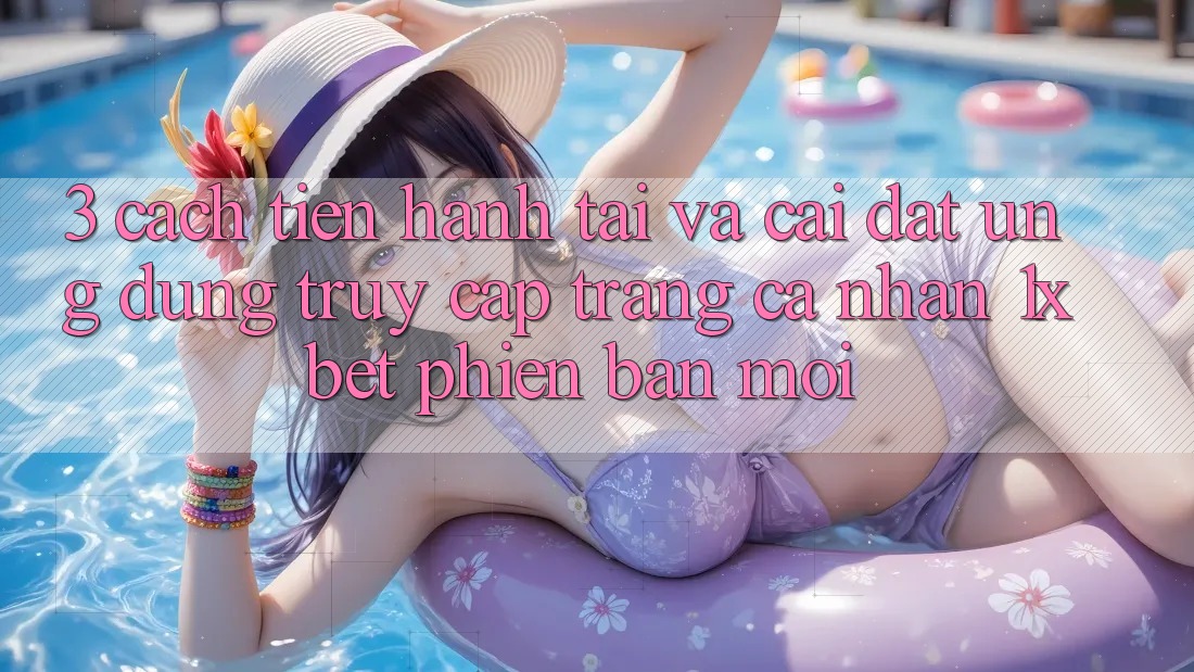 3. Cách tiến hành Tải Và Cài Đặt Ứng Dụng Truy cập trang cá nhân 1xbet Phiên bản mới