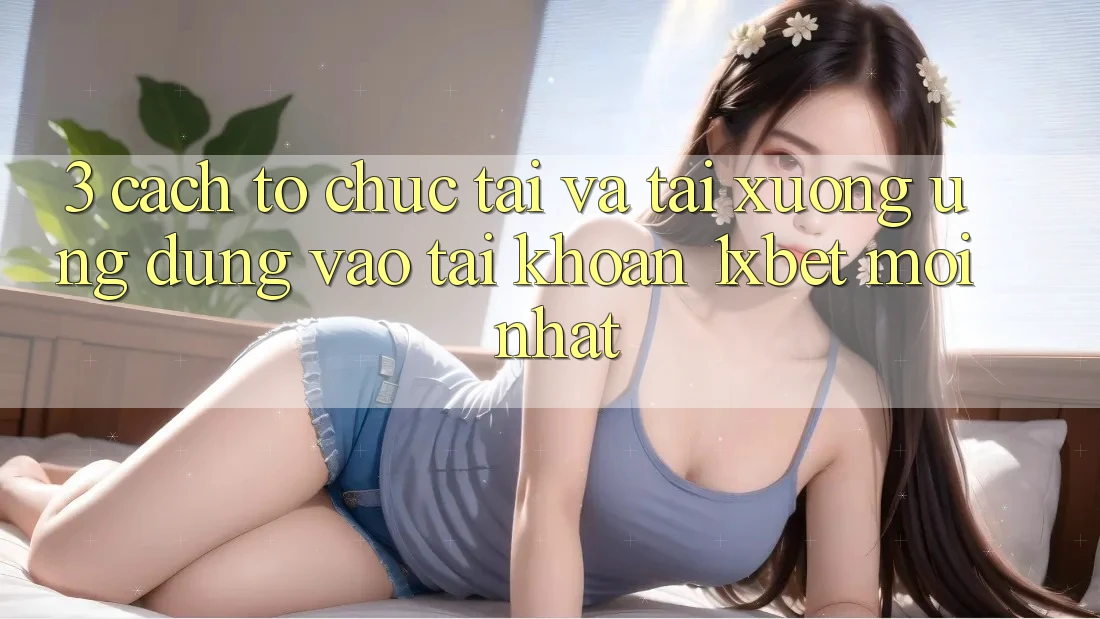 3. Cách tổ chức Tải Và Tải xuống Ứng Dụng Vào tài khoản 1xbet Mới Nhất 3. Cách tổ chức Tải Và Tải xuống Ứng Dụng Vào tài khoản 1xbet Mới Nhất