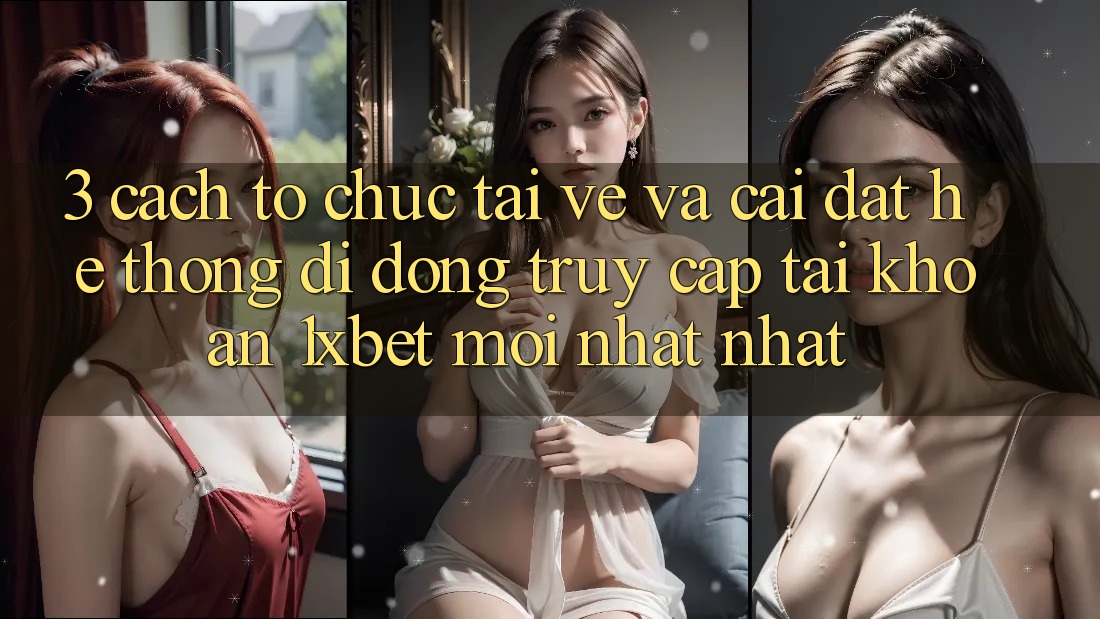 3. Cách tổ chức Tải về Và Cài Đặt Hệ thống di động Truy cập tài khoản 1xbet Mới nhất Nhất