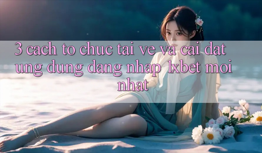 3. Cách tổ chức Tải về Và Cài Đặt Ứng dụng Đăng Nhập 1xbet Mới Nhất