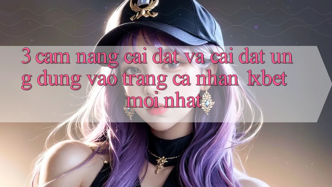 3. Cẩm nang Cài đặt Và Cài Đặt Ứng Dụng Vào trang cá nhân 1xbet Mới Nhất 3. Cẩm nang Cài đặt Và Cài Đặt Ứng Dụng Vào trang cá nhân 1xbet Mới Nhất