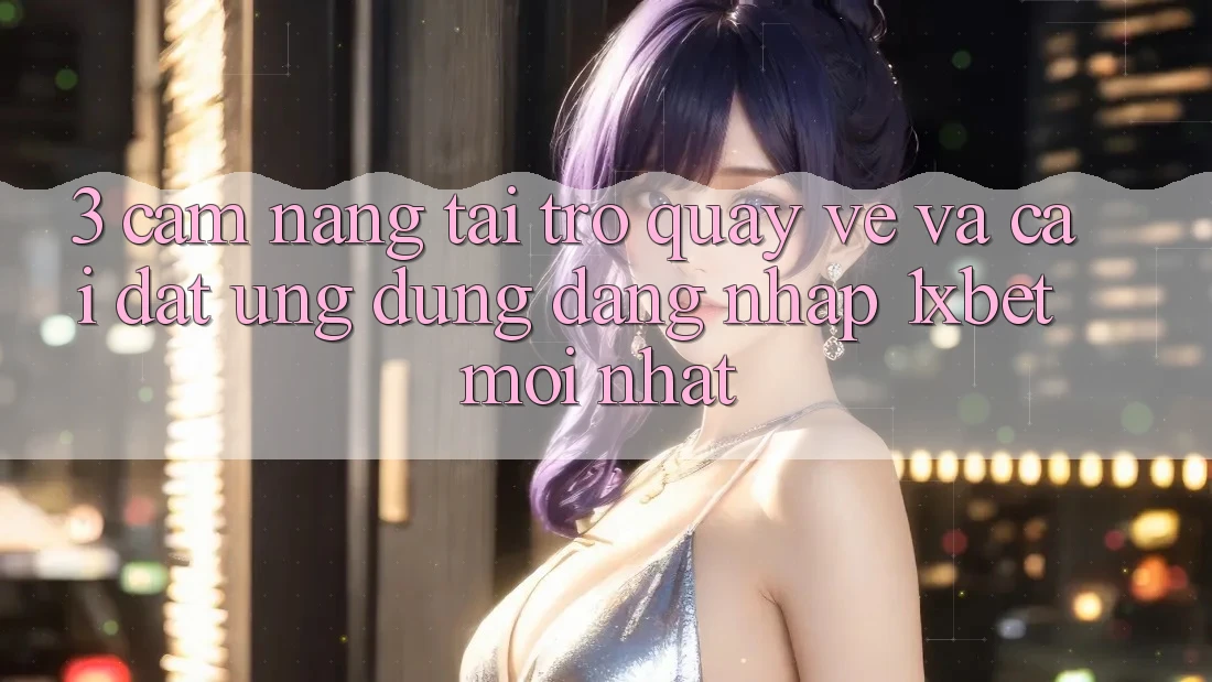 3. Cẩm nang Tải trở quay về Và Cài Đặt Ứng Dụng Đăng Nhập 1xbet Mới Nhất