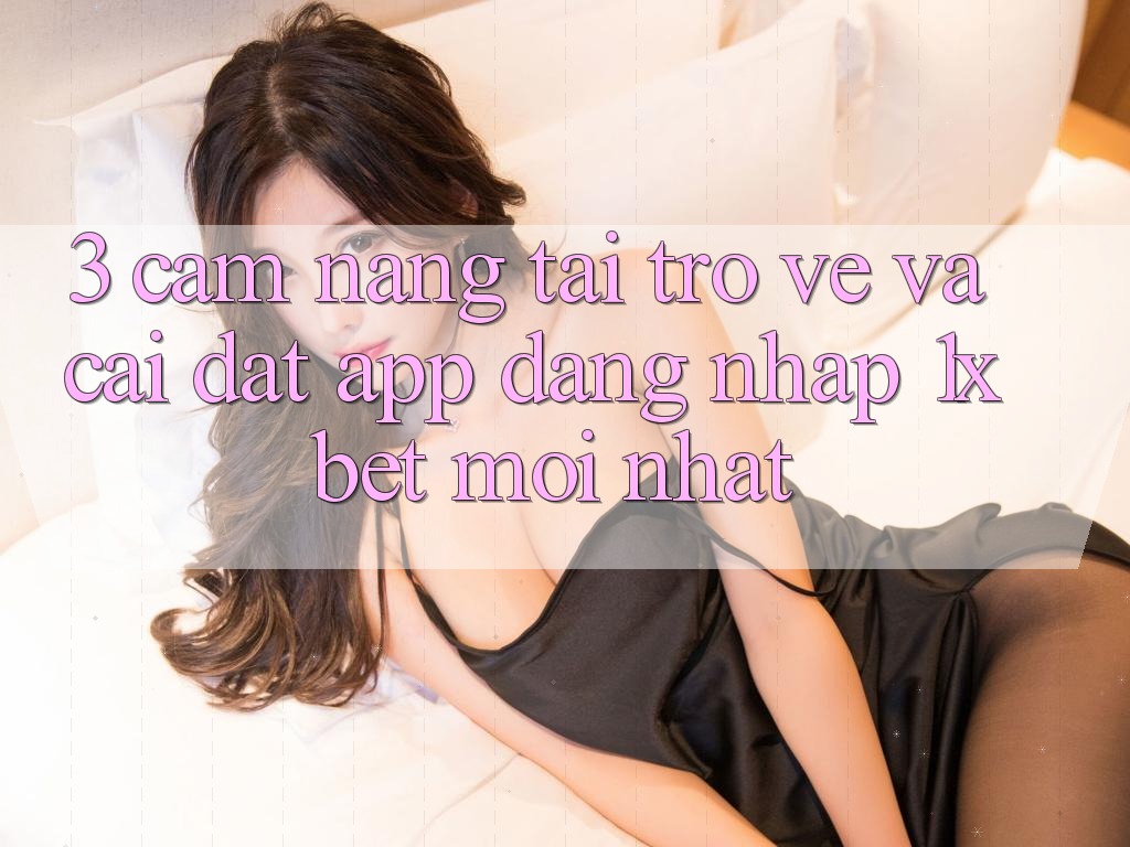 3. Cẩm nang Tải trở về Và Cài Đặt App Đăng Nhập 1xbet Mới Nhất