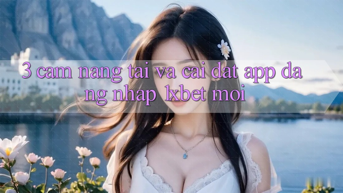 3. Cẩm nang Tải Và Cài Đặt App Đăng Nhập 1xbet Mới 3. Cẩm nang Tải Và Cài Đặt App Đăng Nhập 1xbet Mới