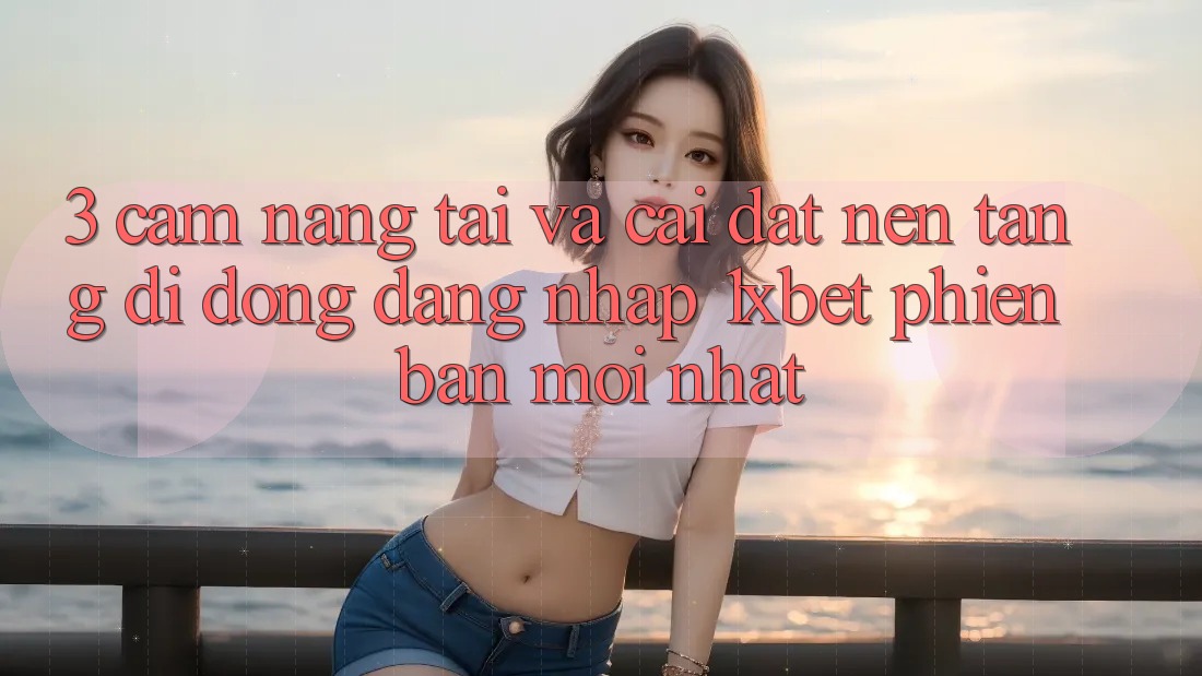 3. Cẩm nang Tải Và Cài Đặt Nền tảng di động Đăng Nhập 1xbet Phiên bản mới Nhất 3. Cẩm nang Tải Và Cài Đặt Nền tảng di động Đăng Nhập 1xbet Phiên bản mới Nhất