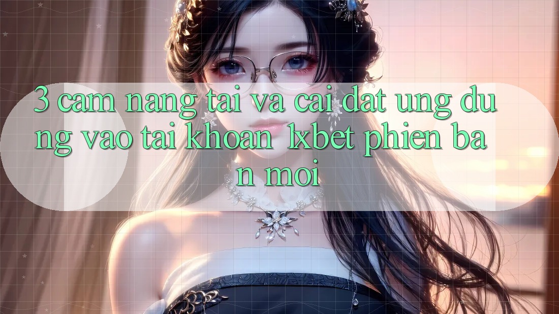 3. Cẩm nang Tải Và Cài Đặt Ứng Dụng Vào tài khoản 1xbet Phiên bản mới
