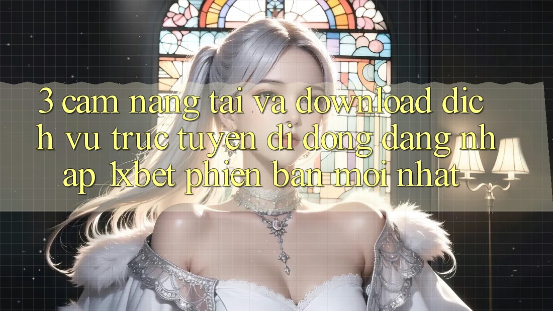 3. Cẩm nang Tải Và Download Dịch vụ trực tuyến di động Đăng Nhập 1xbet Phiên bản mới Nhất