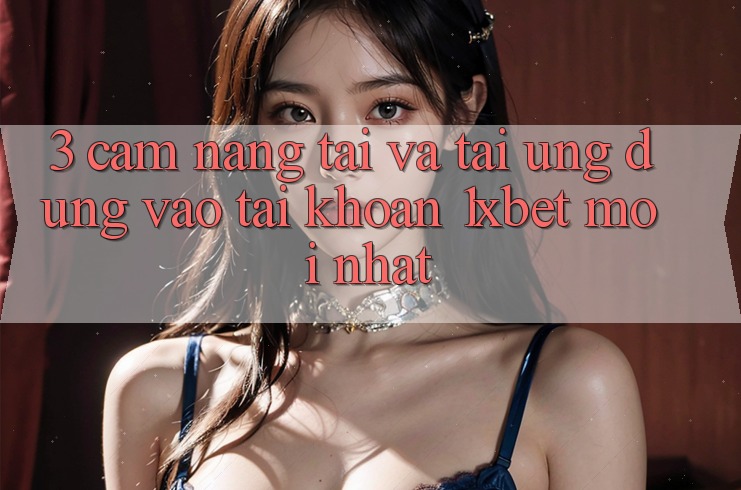 3. Cẩm nang Tải Và Tải Ứng Dụng Vào tài khoản 1xbet Mới Nhất 3. Cẩm nang Tải Và Tải Ứng Dụng Vào tài khoản 1xbet Mới Nhất