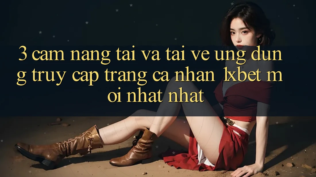 3. Cẩm nang Tải Và Tải về Ứng Dụng Truy cập trang cá nhân 1xbet Mới nhất Nhất