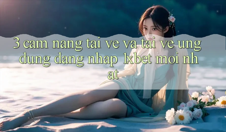 3. Cẩm nang Tải về Và Tải về Ứng Dụng Đăng Nhập 1xbet Mới Nhất