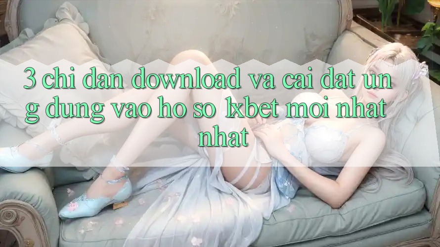 3. Chỉ dẫn Download Và Cài Đặt Ứng Dụng Vào hồ sơ 1xbet Mới nhất Nhất 3. Chỉ dẫn Download Và Cài Đặt Ứng Dụng Vào hồ sơ 1xbet Mới nhất Nhất