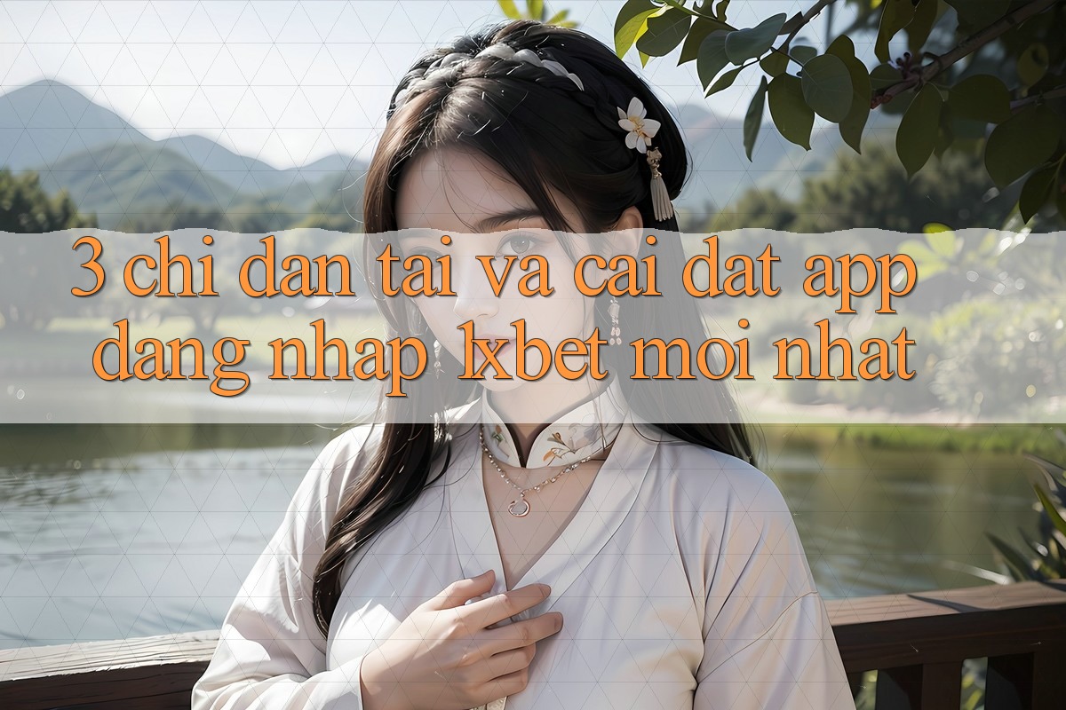 3. Chỉ dẫn Tải Và Cài Đặt App Đăng Nhập 1xbet Mới Nhất