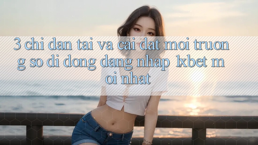 3. Chỉ dẫn Tải Và Cài Đặt Môi trường số di động Đăng Nhập 1xbet Mới Nhất 3. Chỉ dẫn Tải Và Cài Đặt Môi trường số di động Đăng Nhập 1xbet Mới Nhất