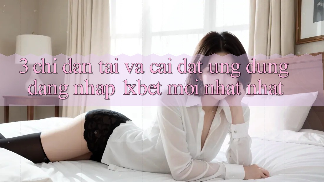 3. Chỉ dẫn Tải Và Cài Đặt Ứng Dụng Đăng nhập 1xbet Mới nhất Nhất 3. Chỉ dẫn Tải Và Cài Đặt Ứng Dụng Đăng nhập 1xbet Mới nhất Nhất