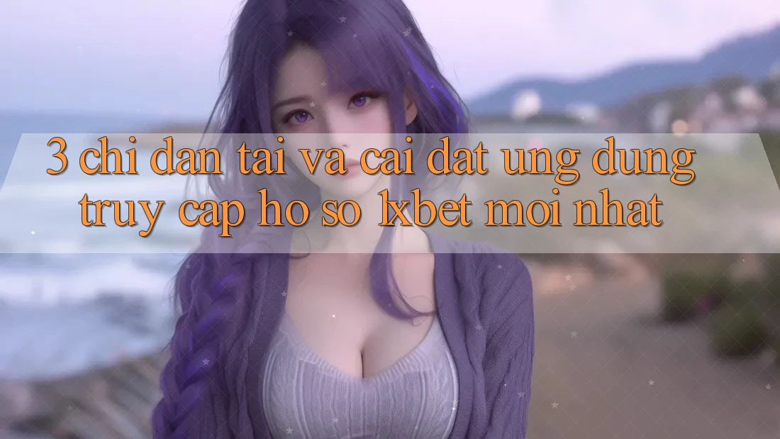 3. Chỉ dẫn Tải Và Cài Đặt Ứng Dụng Truy cập hồ sơ 1xbet Mới Nhất 3. Chỉ dẫn Tải Và Cài Đặt Ứng Dụng Truy cập hồ sơ 1xbet Mới Nhất