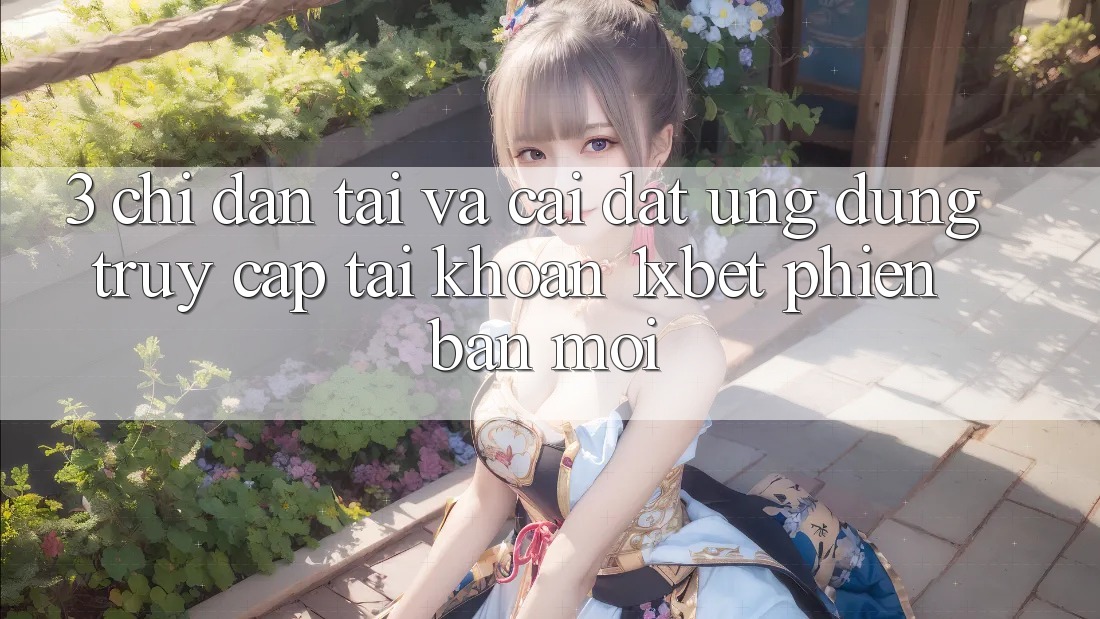 3. Chỉ dẫn Tải Và Cài Đặt Ứng Dụng Truy cập tài khoản 1xbet Phiên bản mới