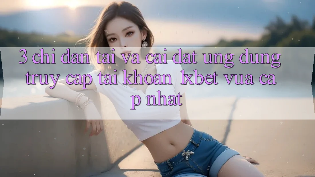 3. Chỉ dẫn Tải Và Cài Đặt Ứng Dụng Truy cập tài khoản 1xbet Vừa cập nhật 3. Chỉ dẫn Tải Và Cài Đặt Ứng Dụng Truy cập tài khoản 1xbet Vừa cập nhật