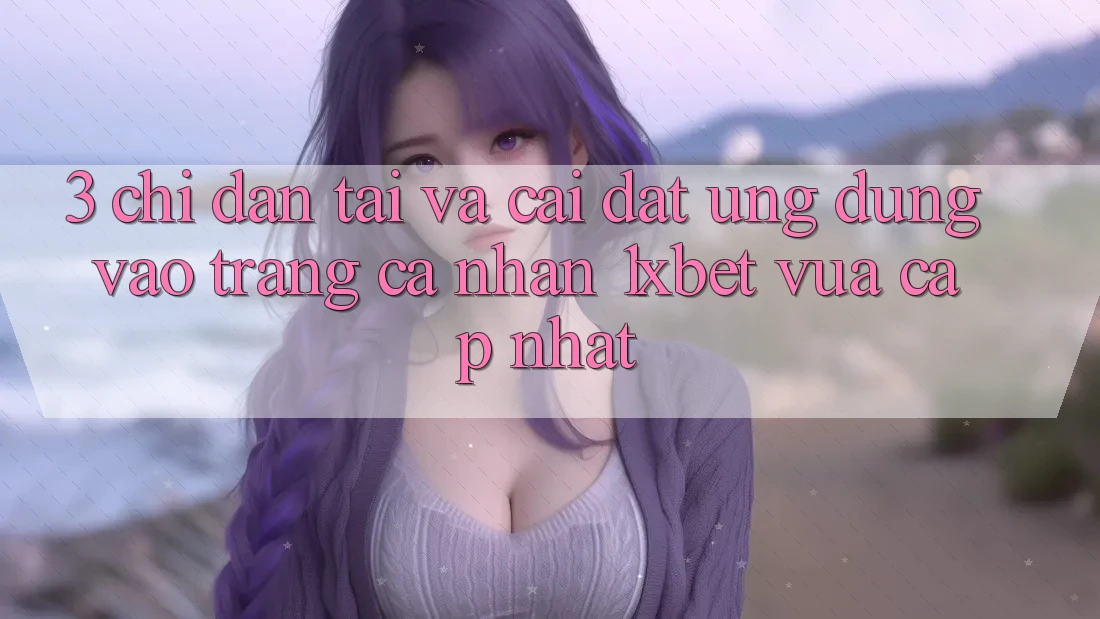 3. Chỉ dẫn Tải Và Cài Đặt Ứng Dụng Vào trang cá nhân 1xbet Vừa cập nhật