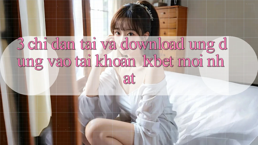 3. Chỉ dẫn Tải Và Download Ứng Dụng Vào tài khoản 1xbet Mới Nhất 3. Chỉ dẫn Tải Và Download Ứng Dụng Vào tài khoản 1xbet Mới Nhất