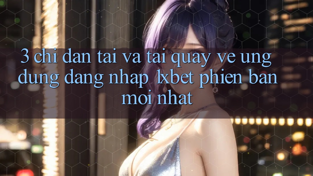 3. Chỉ dẫn Tải Và Tải quay về Ứng Dụng Đăng Nhập 1xbet Phiên bản mới Nhất