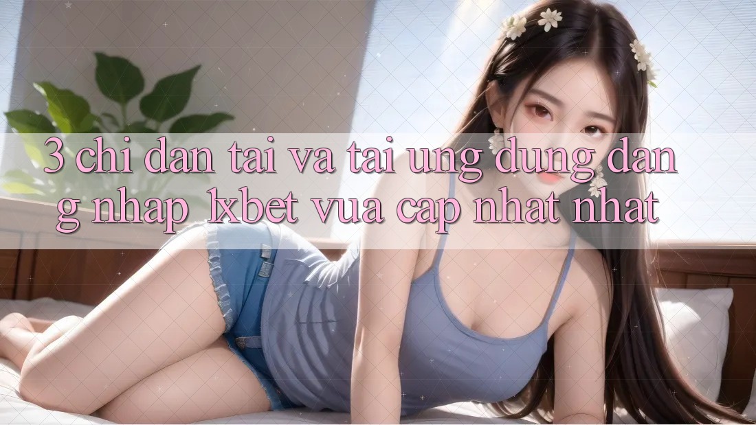 3. Chỉ dẫn Tải Và Tải Ứng Dụng Đăng Nhập 1xbet Vừa cập nhật Nhất