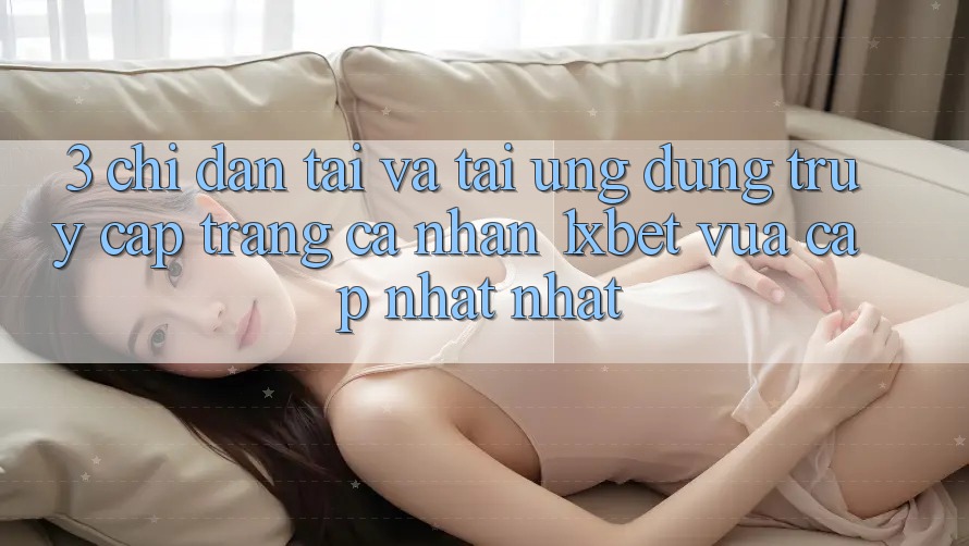 3. Chỉ dẫn Tải Và Tải Ứng Dụng Truy cập trang cá nhân 1xbet Vừa cập nhật Nhất